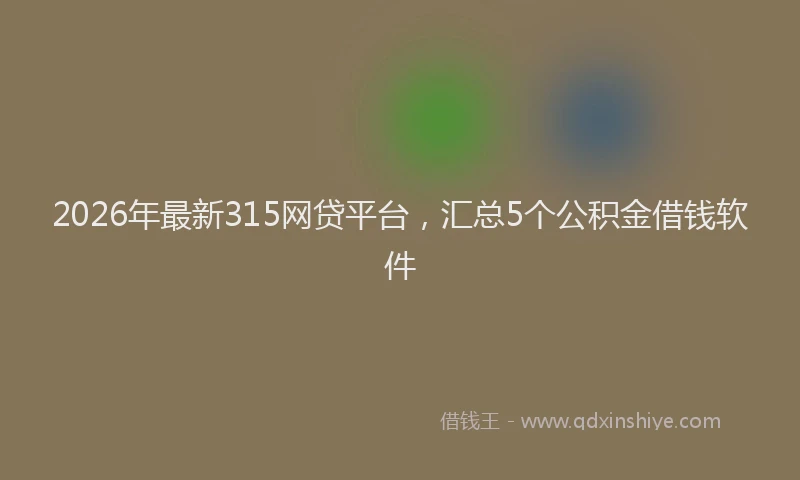 2026年最新315网贷平台，汇总5个公积金借钱软件