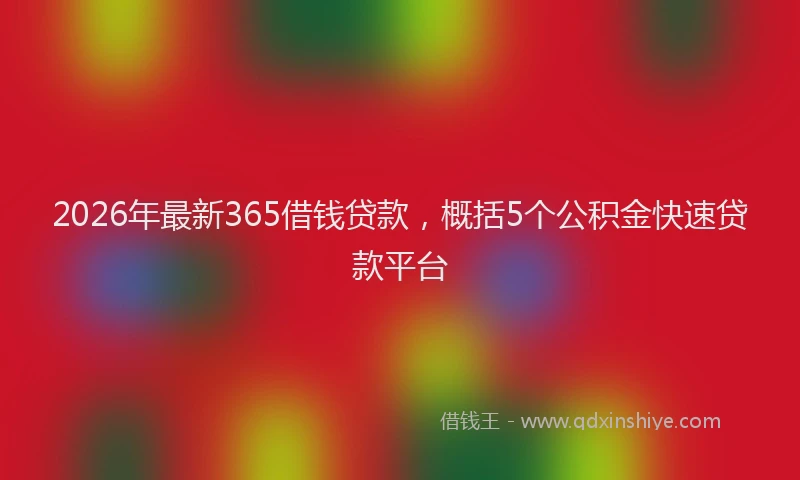 2026年最新365借钱贷款，概括5个公积金快速贷款平台