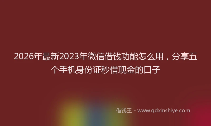 2026年最新2023年微信借钱功能怎么用,分享五个手机身份证秒借现金的口子