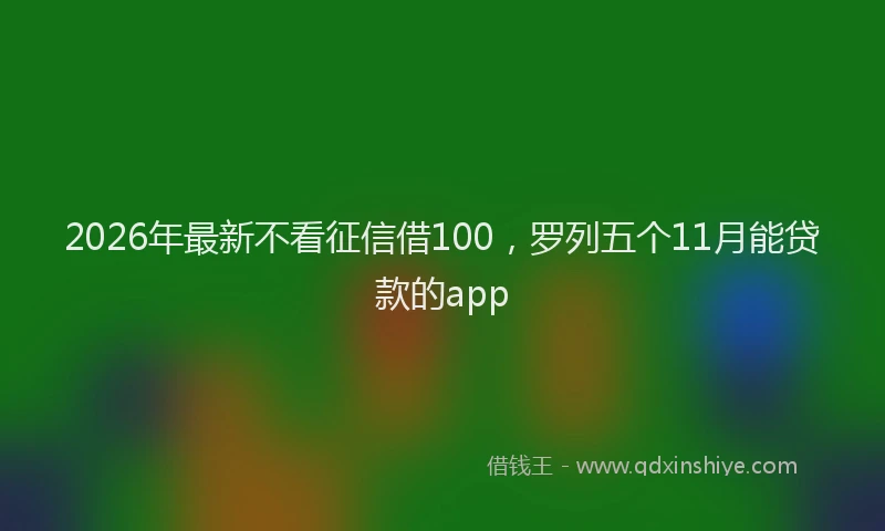 2026年最新不看征信借100，罗列五个11月能贷款的app