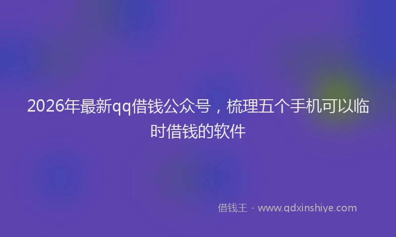 2026年最新qq借钱公众号,梳理五个手机可以临时借钱的软件