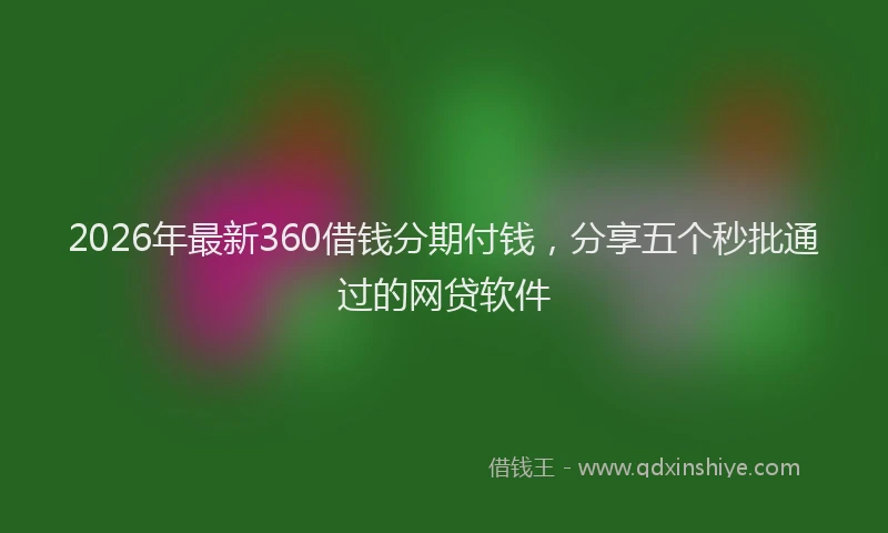 2026年最新360借钱分期付钱，分享五个秒批通过的网贷软件