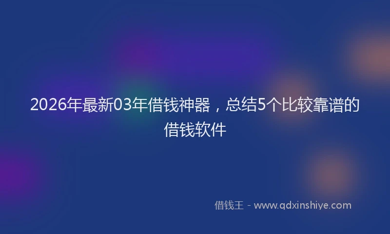 2026年最新03年借钱神器，总结5个比较靠谱的借钱软件