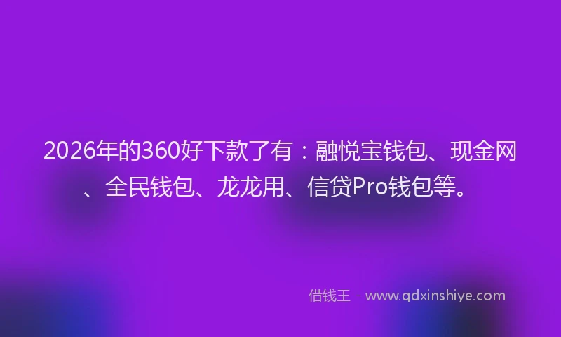 2026年的360好下款了有：融悦宝钱包、现金网、全民钱包、龙龙用、信贷Pro钱包等。