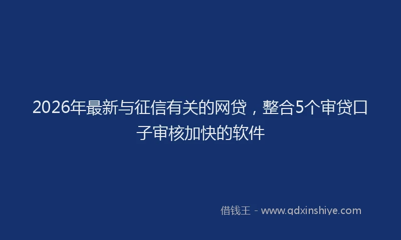 2026年最新与征信有关的网贷，整合5个审贷口子审核加快的软件