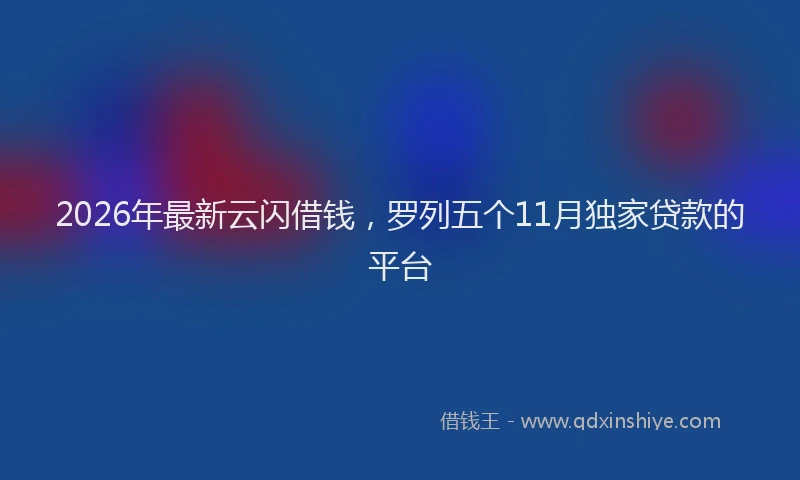 2026年最新云闪借钱，罗列五个11月独家贷款的平台