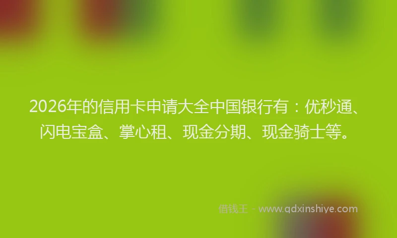 2026年的信用卡申请大全中国银行有：优秒通、闪电宝盒、掌心租、现金分期、现金骑士等。