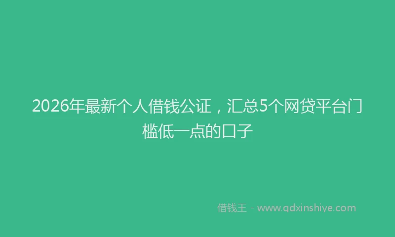 2026年最新个人借钱公证,汇总5个网贷平台门槛低一点的口子