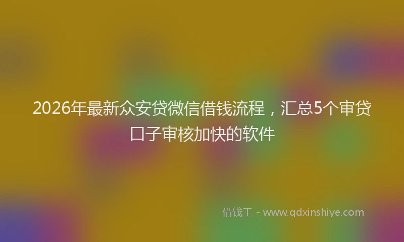 2026年最新众安贷微信借钱流程，汇总5个审贷口子审核加快的软件