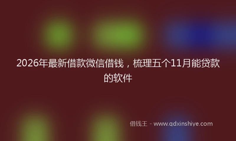 2026年最新借款微信借钱，梳理五个11月能贷款的软件