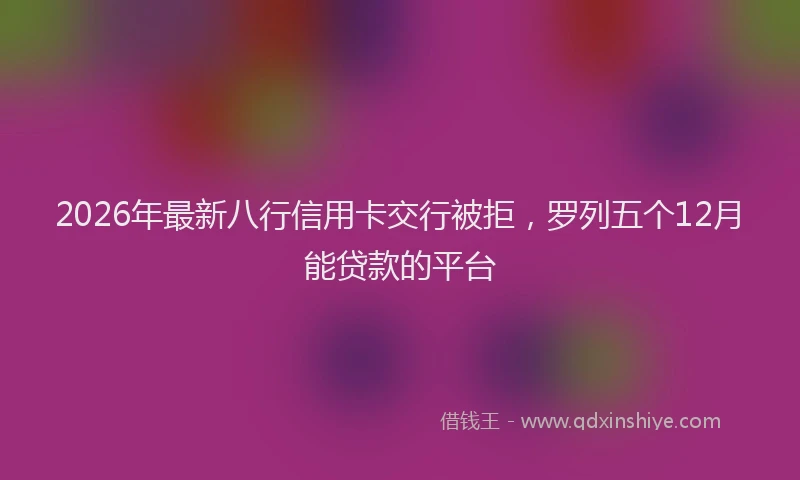 2026年最新八行信用卡交行被拒,罗列五个12月能贷款的平台