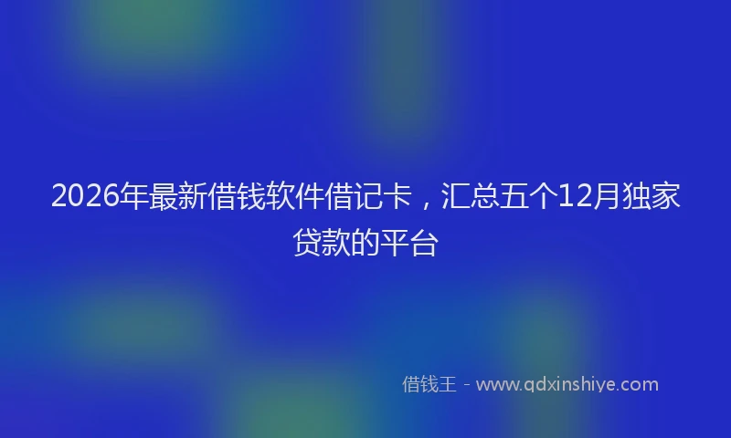 2026年最新借钱软件借记卡，汇总五个12月独家贷款的平台