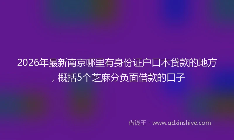 2026年最新南京哪里有身份证户口本贷款的地方，概括5个芝麻分负面借款的口子