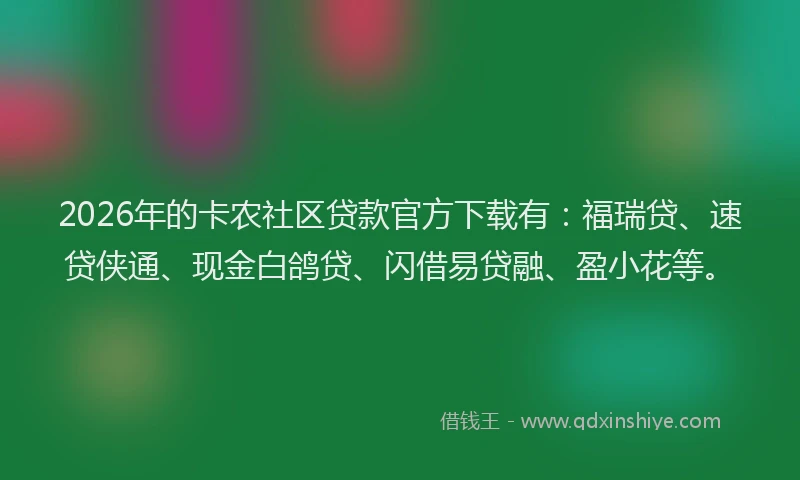 2026年的卡农社区贷款官方下载有：福瑞贷、速贷侠通、现金白鸽贷、闪借易贷融、盈小花等。