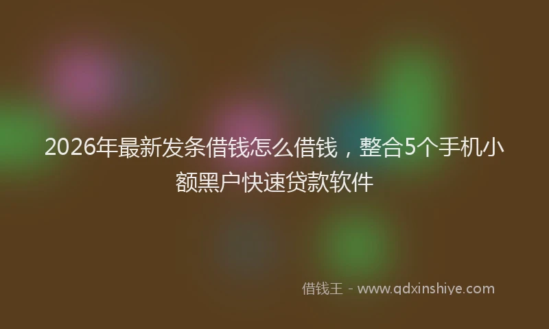 2026年最新发条借钱怎么借钱,整合5个手机小额黑户快速贷款软件