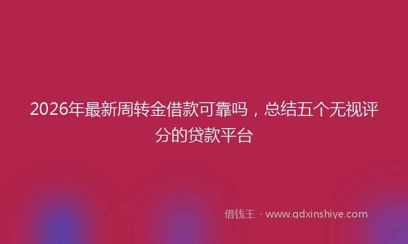 2026年最新周转金借款可靠吗，总结五个无视评分的贷款平台