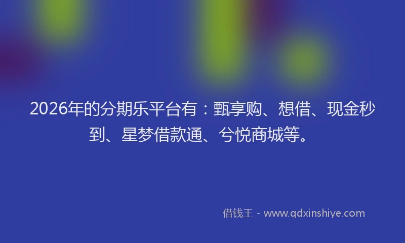 2026年的分期乐平台有：甄享购、想借、现金秒到、星梦借款通、兮悦商城等。