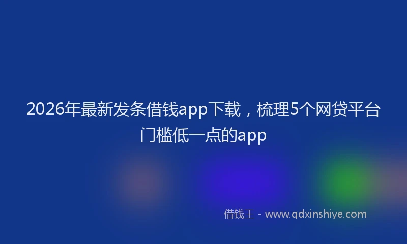 2026年最新发条借钱app下载，梳理5个网贷平台门槛低一点的app