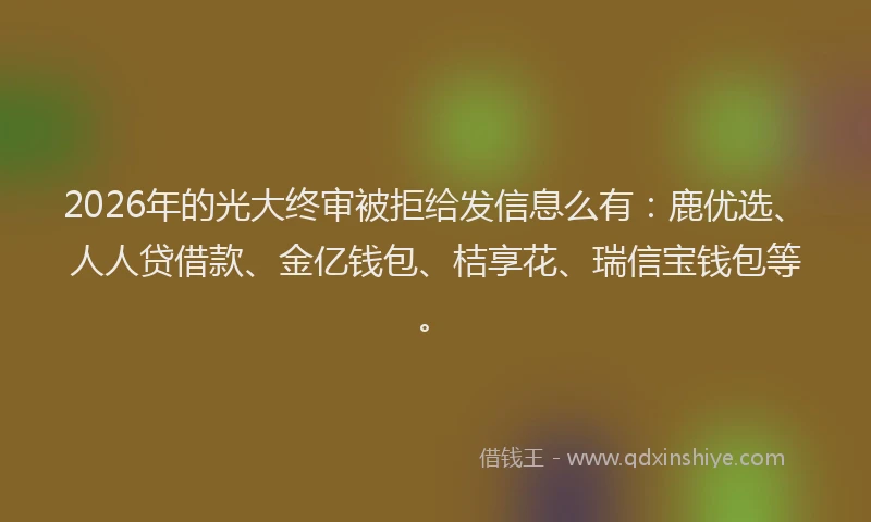 2026年的光大终审被拒给发信息么有：鹿优选、人人贷借款、金亿钱包、桔享花、瑞信宝钱包等。