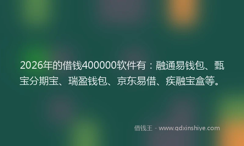2026年的借钱400000软件有:融通易钱包、甄宝分期宝、瑞盈钱包、京东易借、疾融宝盒等。