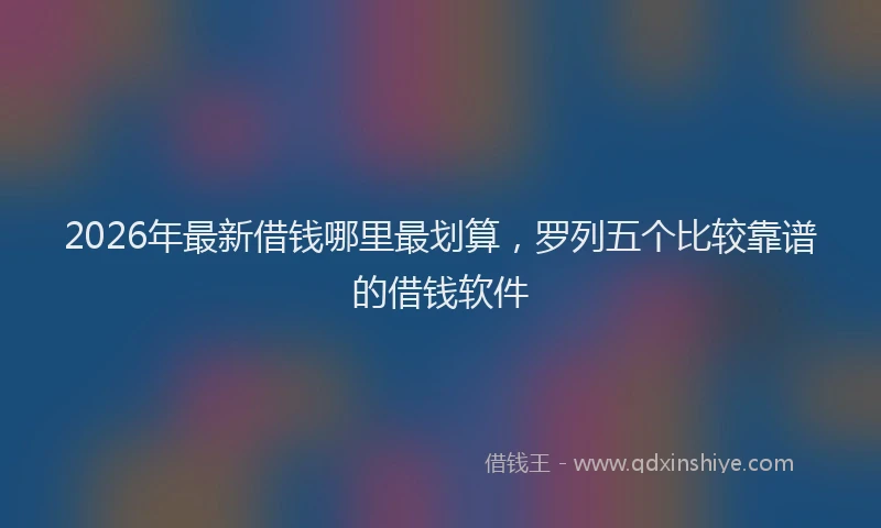 2026年最新借钱哪里最划算,罗列五个比较靠谱的借钱软件