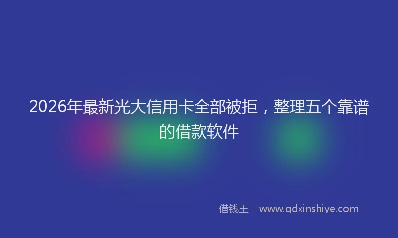 2026年最新光大信用卡全部被拒，整理五个靠谱的借款软件