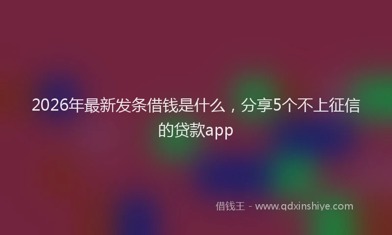 2026年最新发条借钱是什么,分享5个不上征信的贷款app