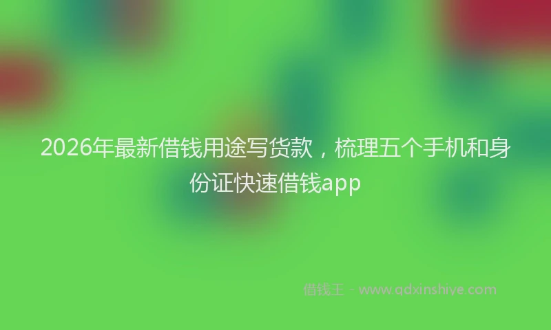 2026年最新借钱用途写货款，梳理五个手机和身份证快速借钱app