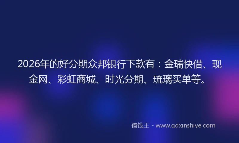 2026年的好分期众邦银行下款有：金瑞快借、现金网、彩虹商城、时光分期、琉璃买单等。