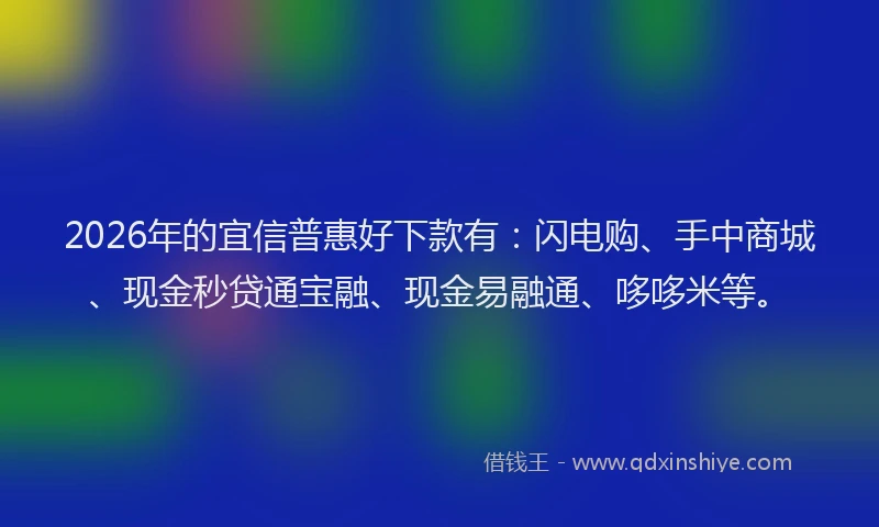 2026年的宜信普惠好下款有：闪电购、手中商城、现金秒贷通宝融、现金易融通、哆哆米等。