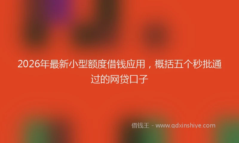 2026年最新小型额度借钱应用，概括五个秒批通过的网贷口子