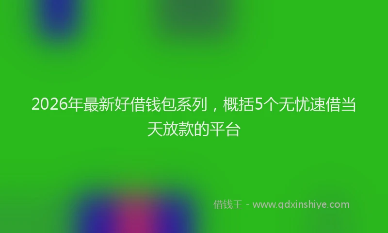 2026年最新好借钱包系列，概括5个无忧速借当天放款的平台