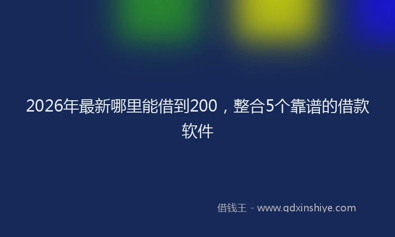 2026年最新哪里能借到200,整合5个靠谱的借款软件