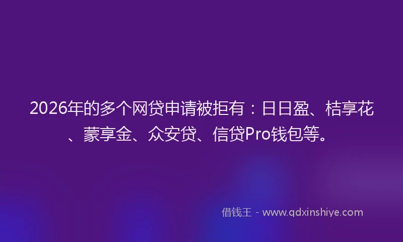 2026年的多个网贷申请被拒有：日日盈、桔享花、蒙享金、众安贷、信贷Pro钱包等。