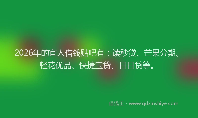 2026年的宜人借钱贴吧有：读秒贷、芒果分期、轻花优品、快捷宝贷、日日贷等。