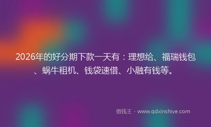 2026年的好分期下款一天有：理想给、福瑞钱包、蜗牛租机、钱袋速借、小融有钱等。