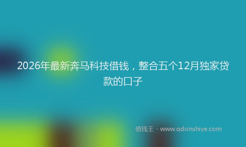 2026年最新奔马科技借钱，整合五个12月独家贷款的口子