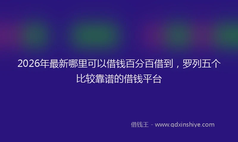 2026年最新哪里可以借钱百分百借到,罗列五个比较靠谱的借钱平台