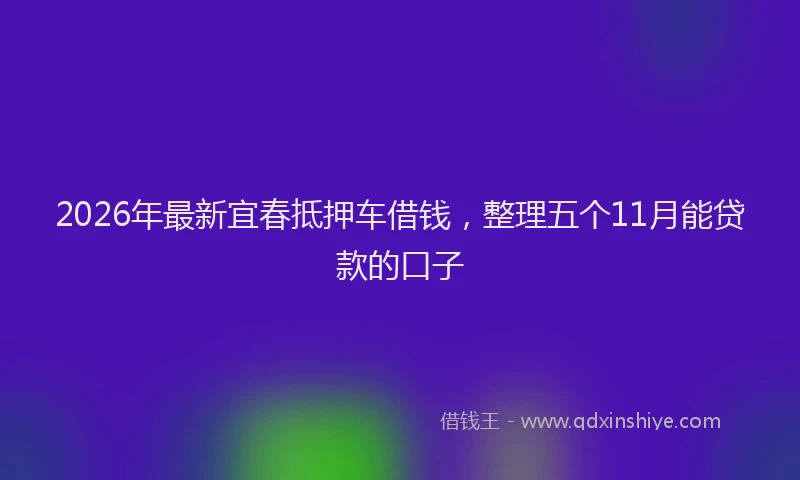 2026年最新宜春抵押车借钱，整理五个11月能贷款的口子