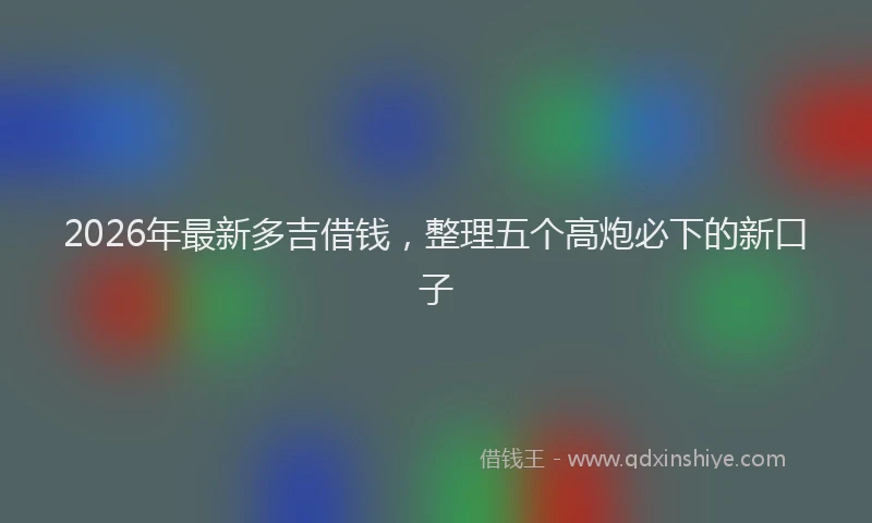 2026年最新多吉借钱，整理五个高炮必下的新口子