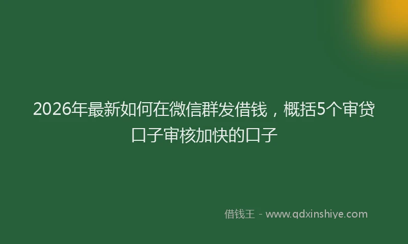 2026年最新如何在微信群发借钱，概括5个审贷口子审核加快的口子