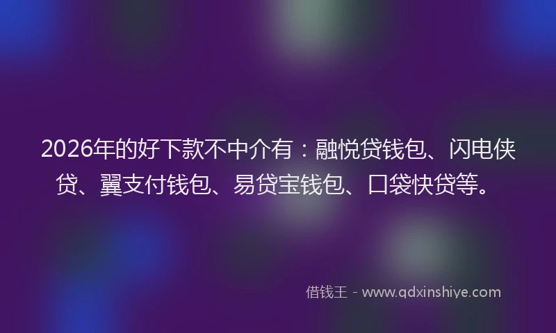 2026年的好下款不中介有：融悦贷钱包、闪电侠贷、翼支付钱包、易贷宝钱包、口袋快贷等。