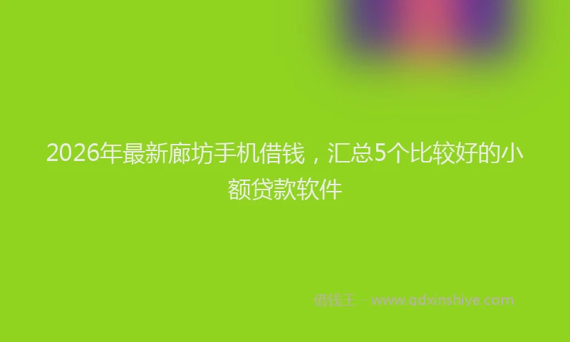 2026年最新廊坊手机借钱，汇总5个比较好的小额贷款软件