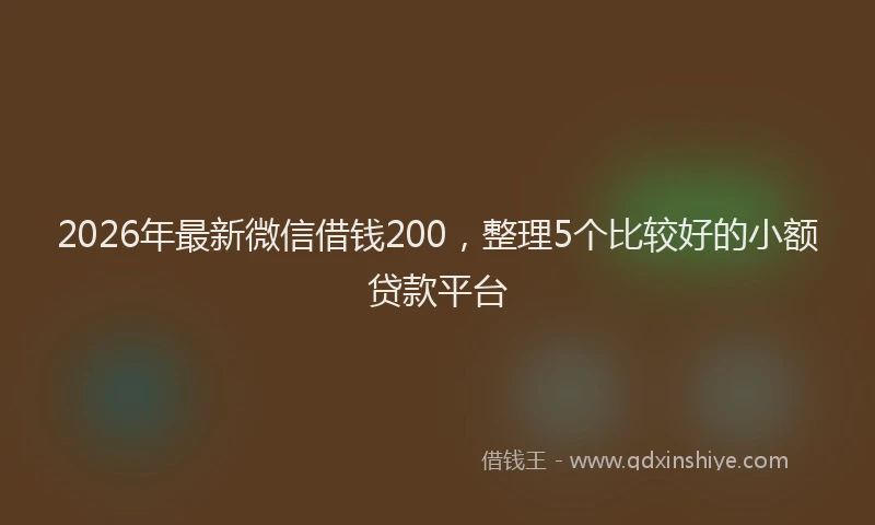 2026年最新微信借钱200，整理5个比较好的小额贷款平台