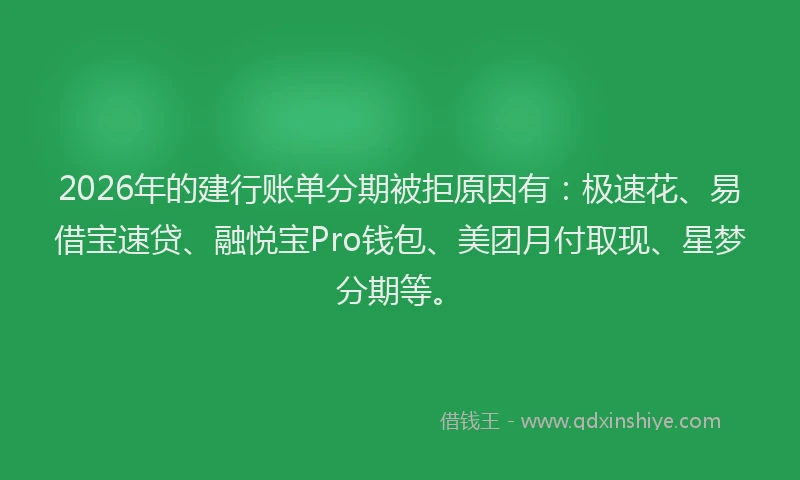 2026年的建行账单分期被拒原因有：极速花、易借宝速贷、融悦宝Pro钱包、美团月付取现、星梦分期等。