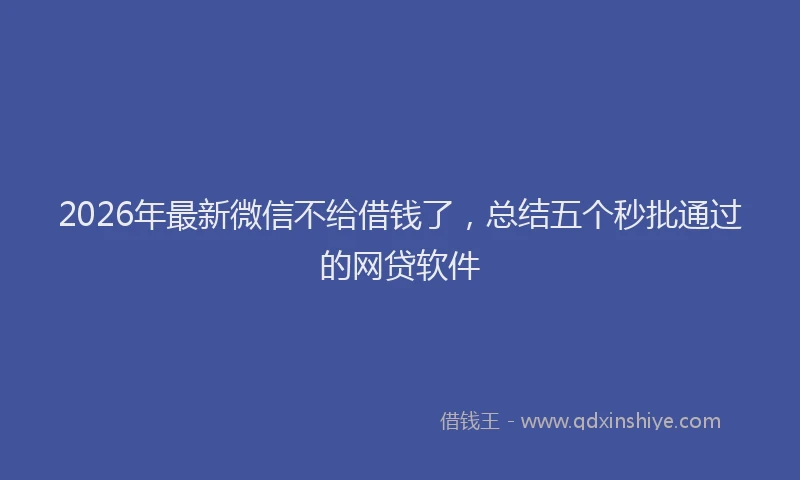 2026年最新微信不给借钱了，总结五个秒批通过的网贷软件