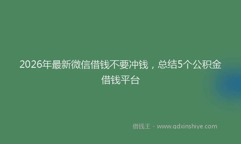 2026年最新微信借钱不要冲钱，总结5个公积金借钱平台