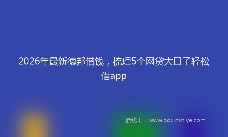 2026年最新德邦借钱，梳理5个网贷大口子轻松借app