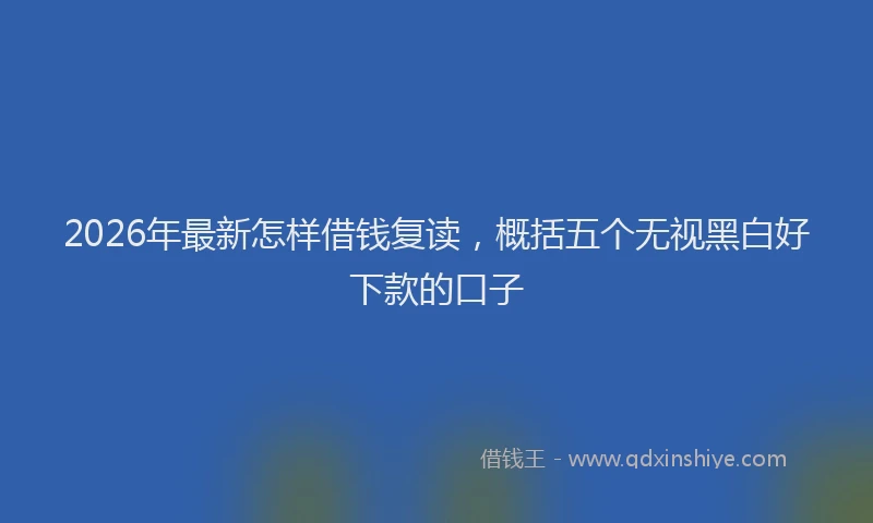 2026年最新怎样借钱复读，概括五个无视黑白好下款的口子