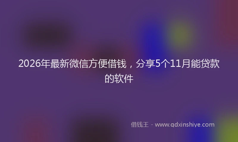 2026年最新微信方便借钱，分享5个11月能贷款的软件
